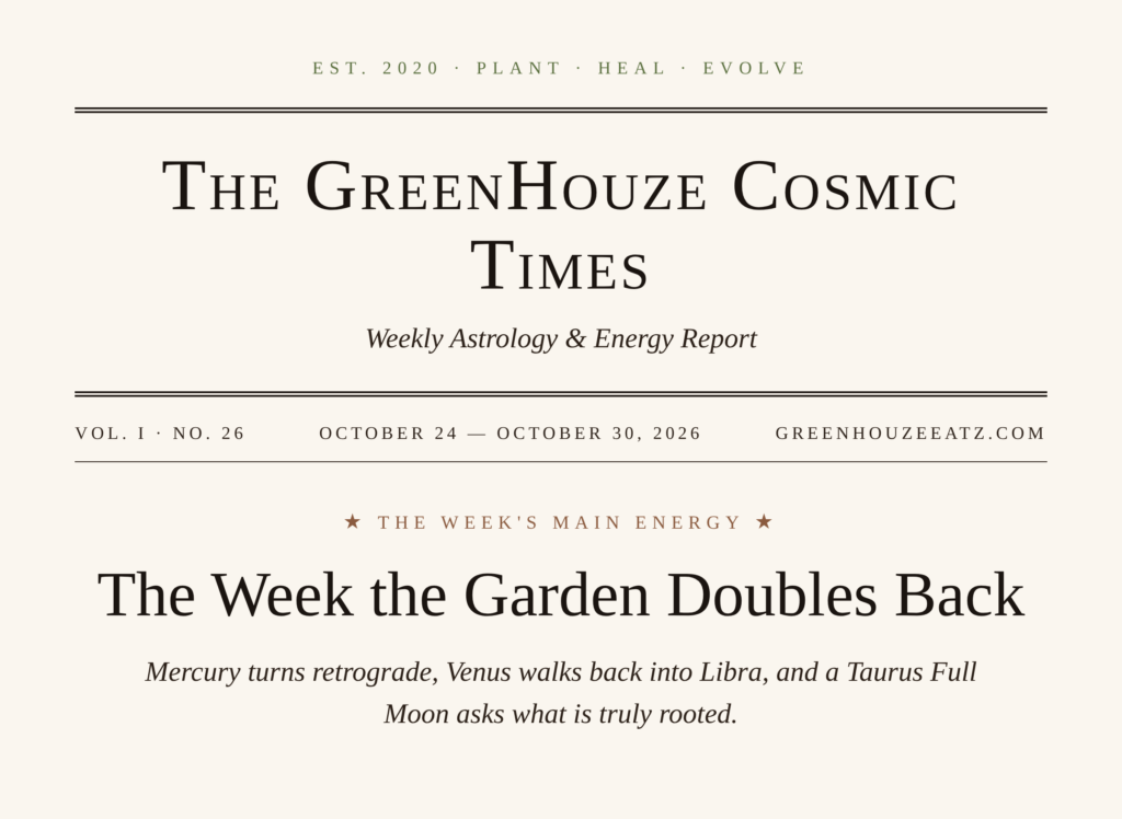 The GreenHouze Cosmic Times, Vol. I No. 26, October 24 to 30, 2026: The Week the Garden Doubles Back